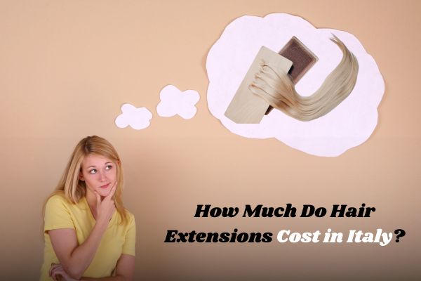 How Much Do Hair Extensions Cost in Italy?