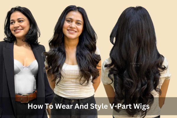 how to wear and style v part wig